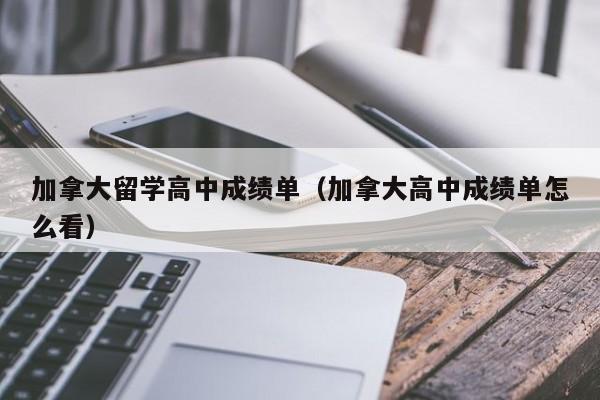 加拿大留学高中成绩单(加拿大高中成绩单怎么看)