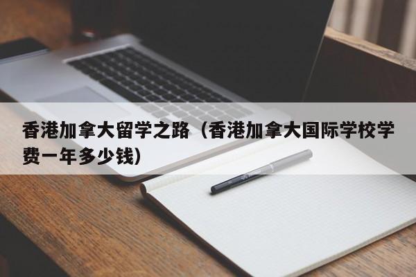 香港加拿大留学之路(香港加拿大国际学校学费一年多少钱)