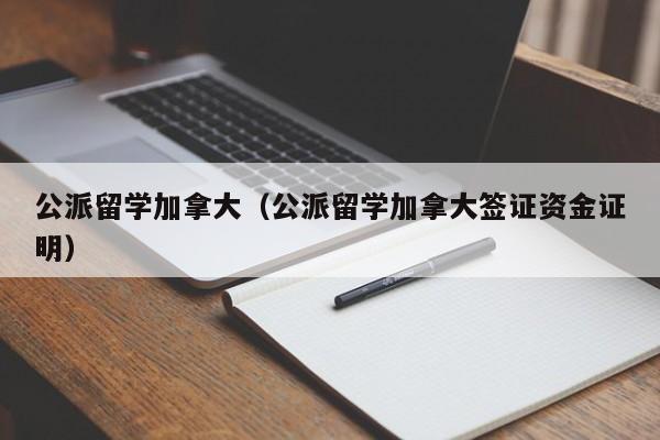 公派留学加拿大(公派留学加拿大签证资金证明)